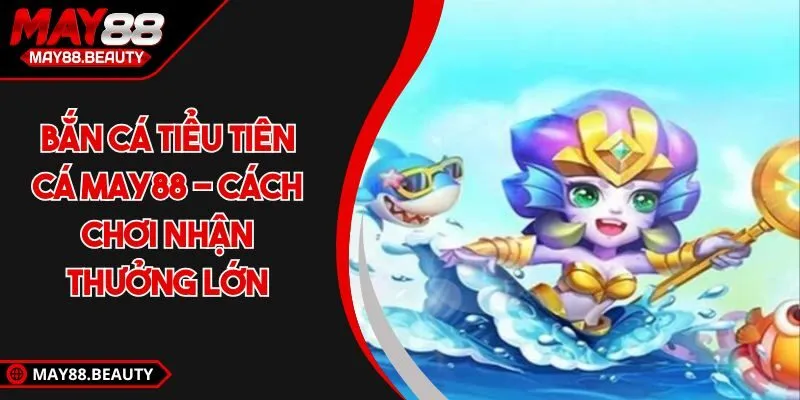 Bắn Cá Tiểu Tiên Cá